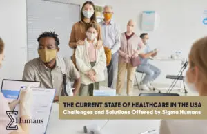 The Current State of Healthcare in the USA Challenges and Solutions Offered by Sigma Humans